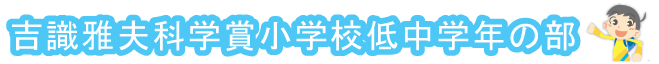 吉識雅夫科学賞 小学校低中学年の部